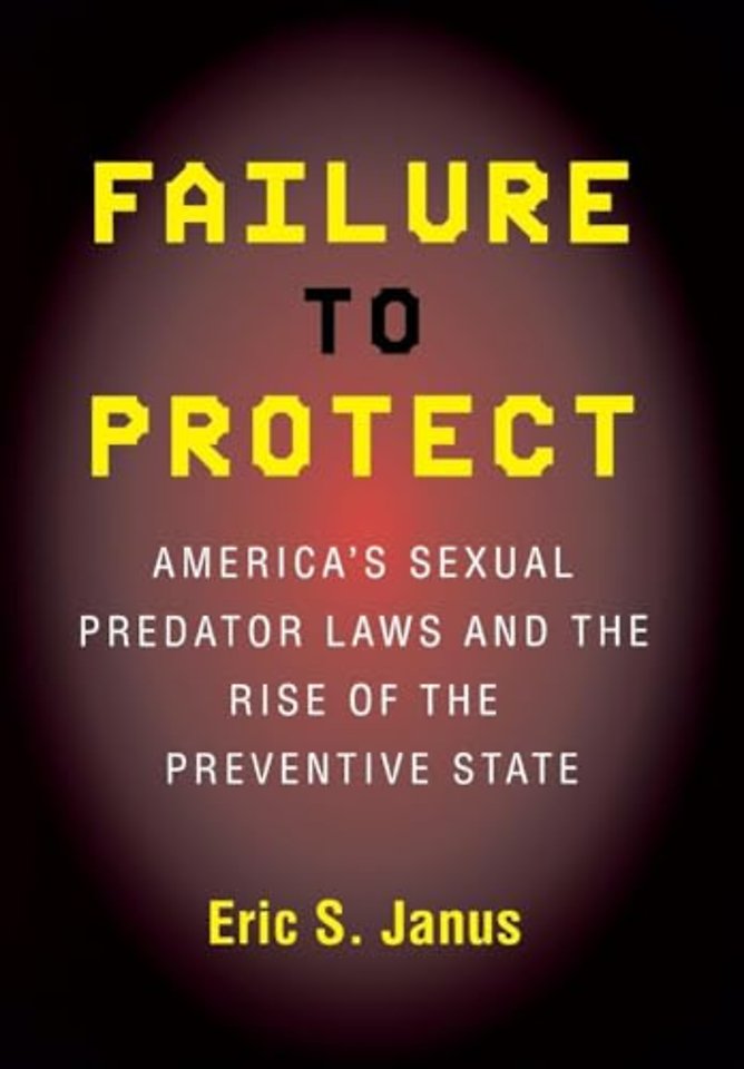 Failure to Protect – America`s Sexual Predator Laws and the Rise of the Preventive State