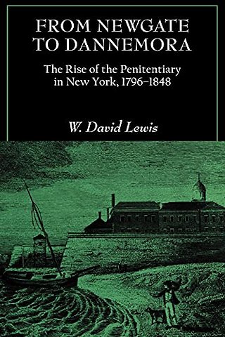 From Newgate to Dannemora – The Rise of the Penitentiary in New York, 1796–1848
