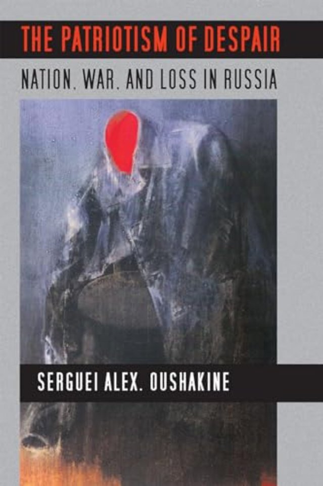 The Patriotism of Despair – Nation, War, and Loss in Russia