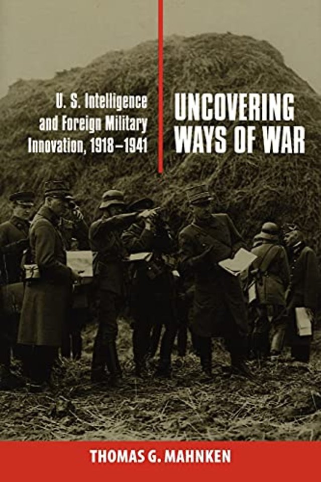 Uncovering Ways of War – U.S. Intelligence and Foreign Military Innovation, 1918–1941