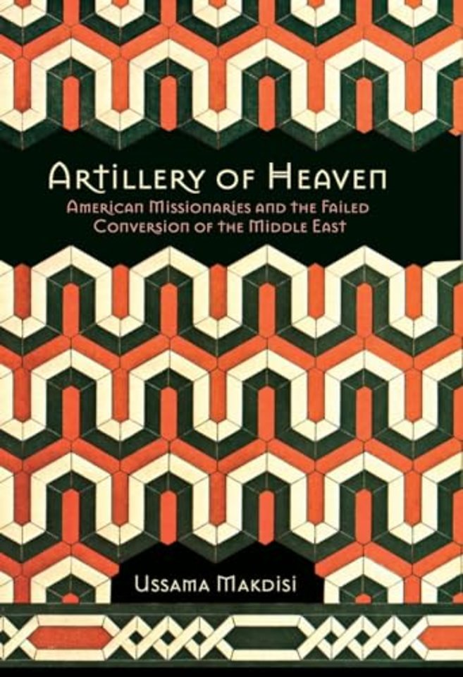 Artillery of Heaven – American Missionaries and the Failed Conversion of the Middle East