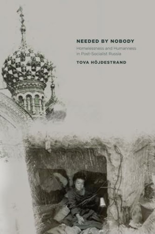 Needed by Nobody – Homelessness and Humanness in Post–Socialist Russia