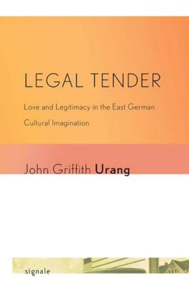 Legal Tender – Love and Legitimacy in the East German Cultural Imagination