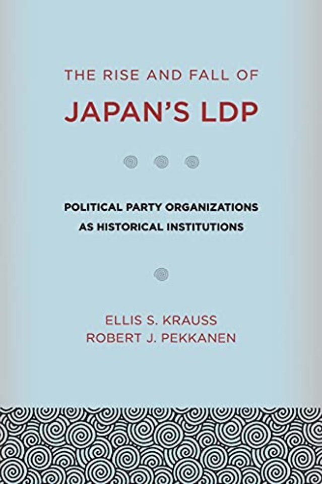 The Rise and Fall of Japan`s LDP – Political Party Organizations As Historical Institutions