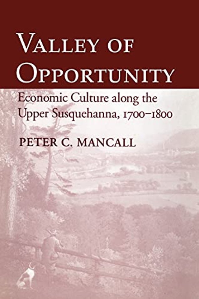 Valley of Opportunity – Economic Culture Along the Upper Susquehanna, 1700–1800