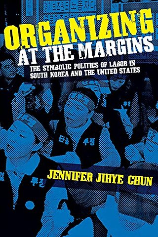 Organizing at the Margins – The Symbolic Politics of Labor in South Korea and the United States