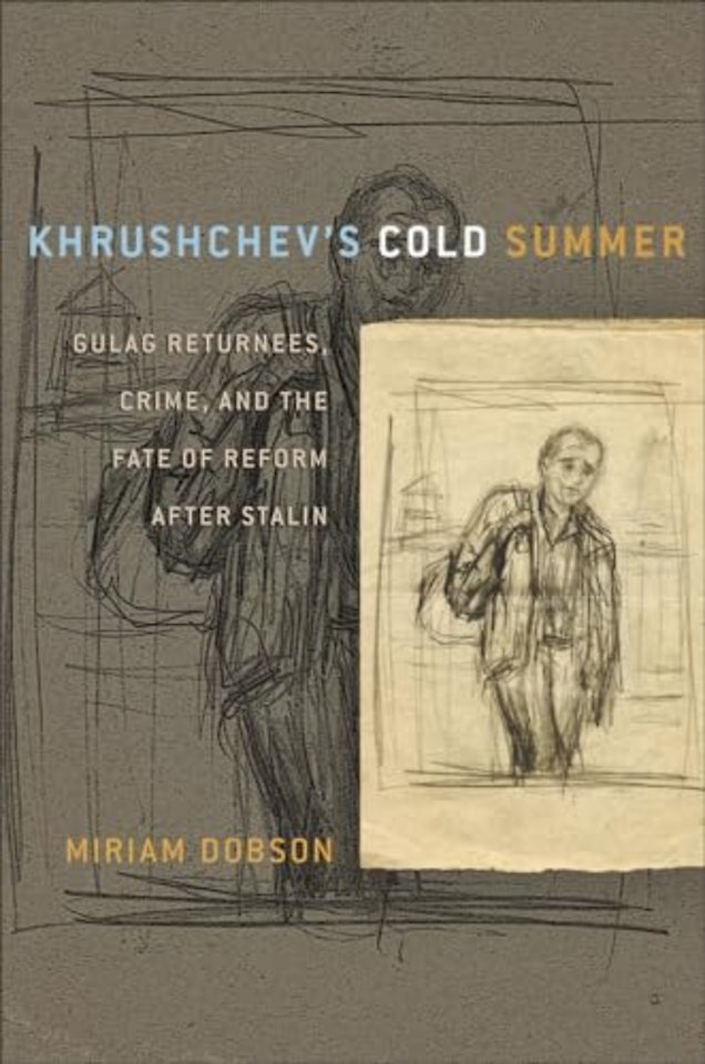 Khrushchev`s Cold Summer – Gulag Returnees, Crime, and the Fate of Reform After Stalin