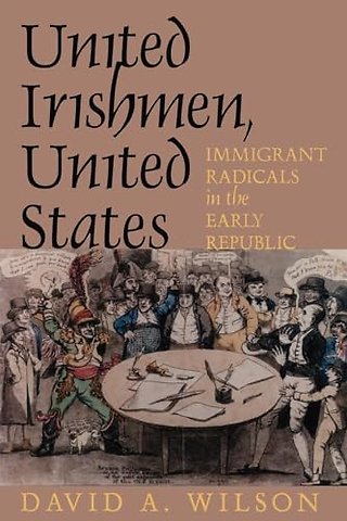 United Irishmen, United States – Immigrant Radicals in the Early Republic