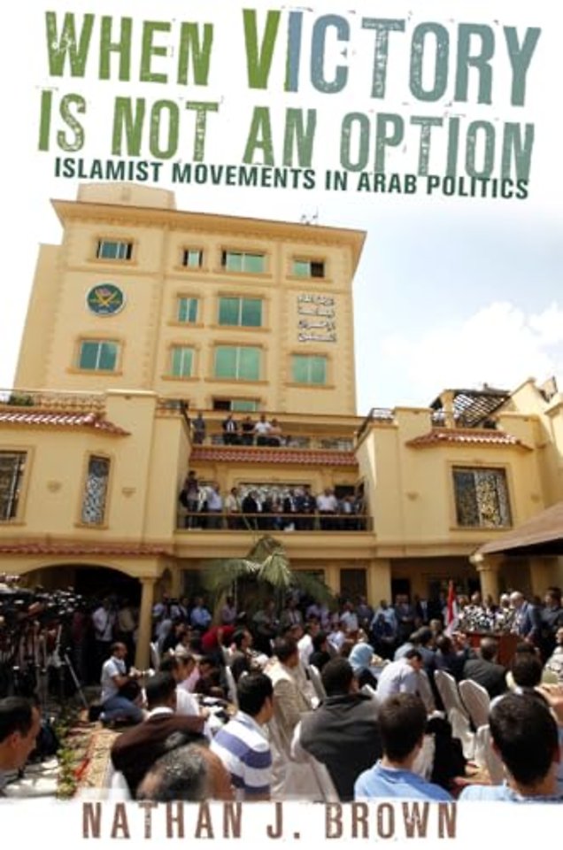 When Victory Is not an Option – Islamist Movements in Arab Politics