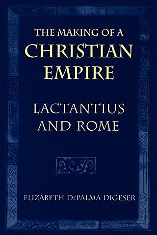 The Making of a Christian Empire – Lactantius and Rome