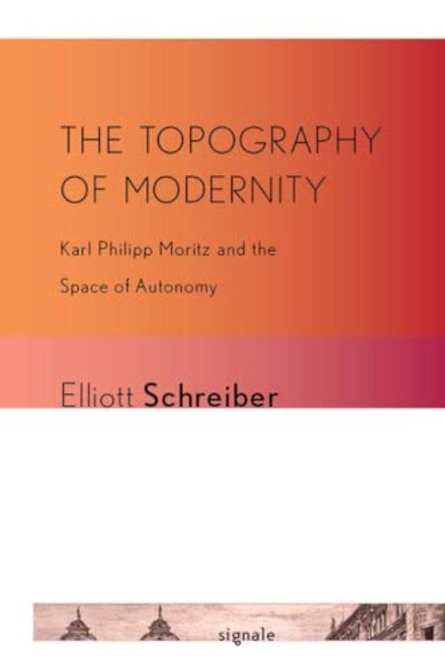 The Topography of Modernity – Karl Philipp Moritz and the Space of Autonomy
