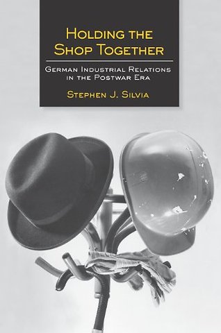 Holding the Shop Together – German Industrial Relations in the Postwar Era