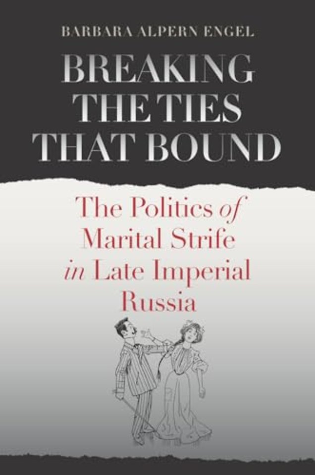 Breaking the Ties That Bound – The Politics of Marital Strife in Late Imperial Russia
