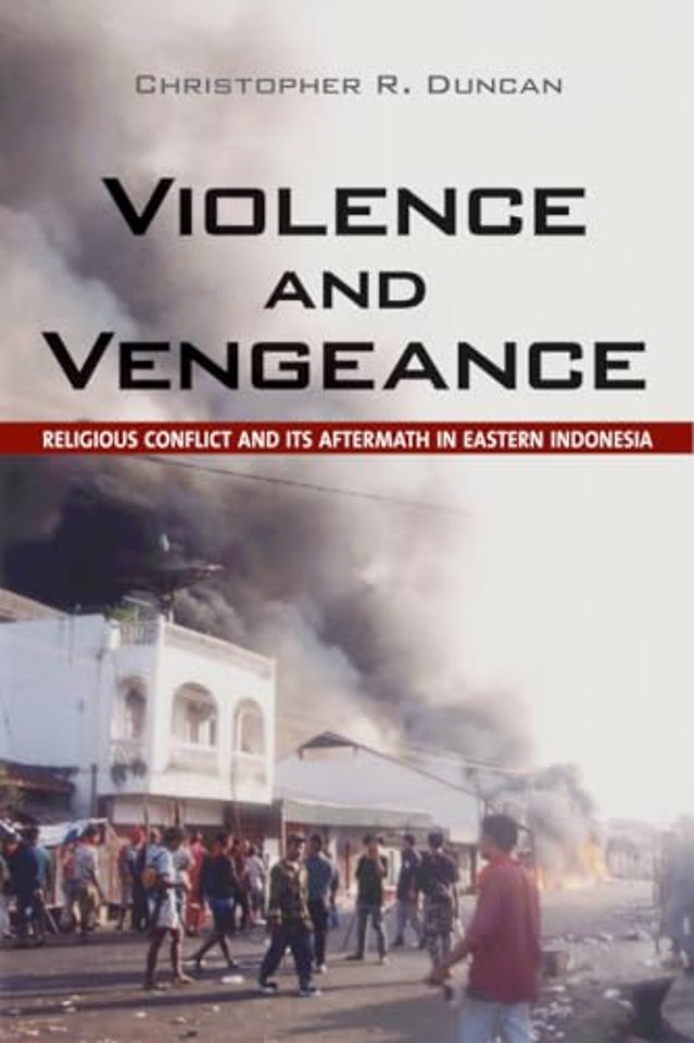 Violence and Vengeance – Religious Conflict and Its Aftermath in Eastern Indonesia