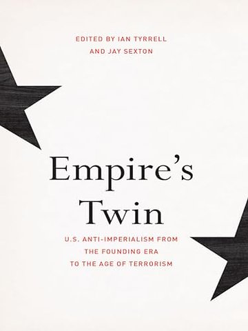 Empire`s Twin – U.S. Anti–imperialism from the Founding Era to the Age of Terrorism