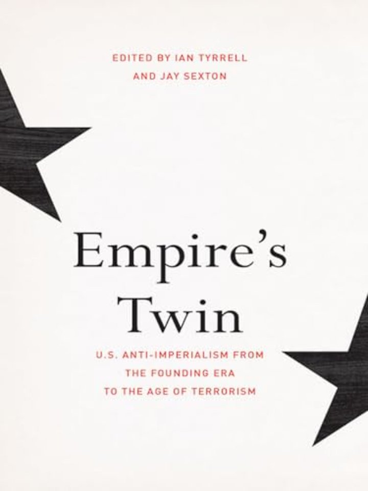 Empire`s Twin – U.S. Anti–imperialism from the Founding Era to the Age of Terrorism