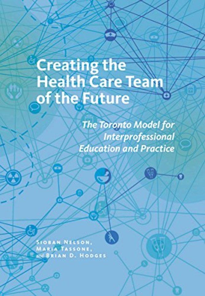 Creating the Health Care Team of the Future – The Toronto Model for Interprofessional Education and Practice