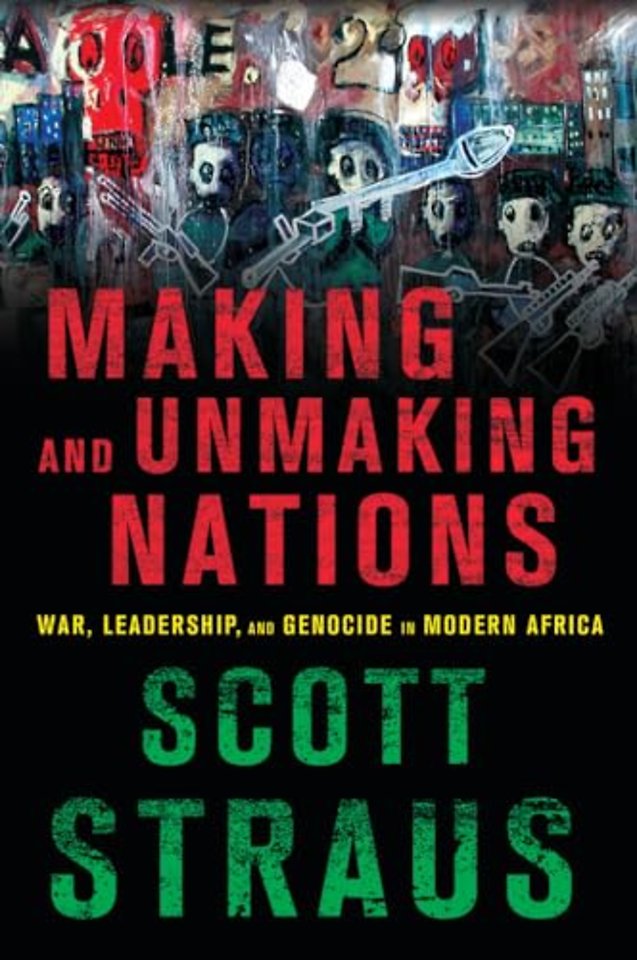 Making and Unmaking Nations – War, Leadership, and Genocide in Modern Africa