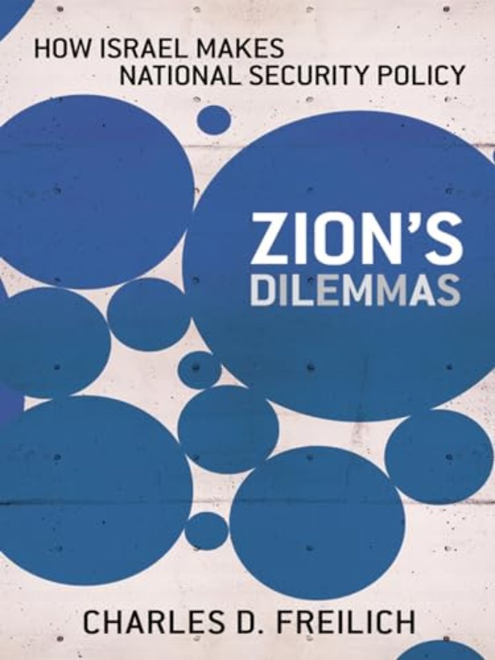 Zion`s Dilemmas – How Israel Makes National Security Policy