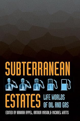 Subterranean Estates – Life Worlds of Oil and Gas