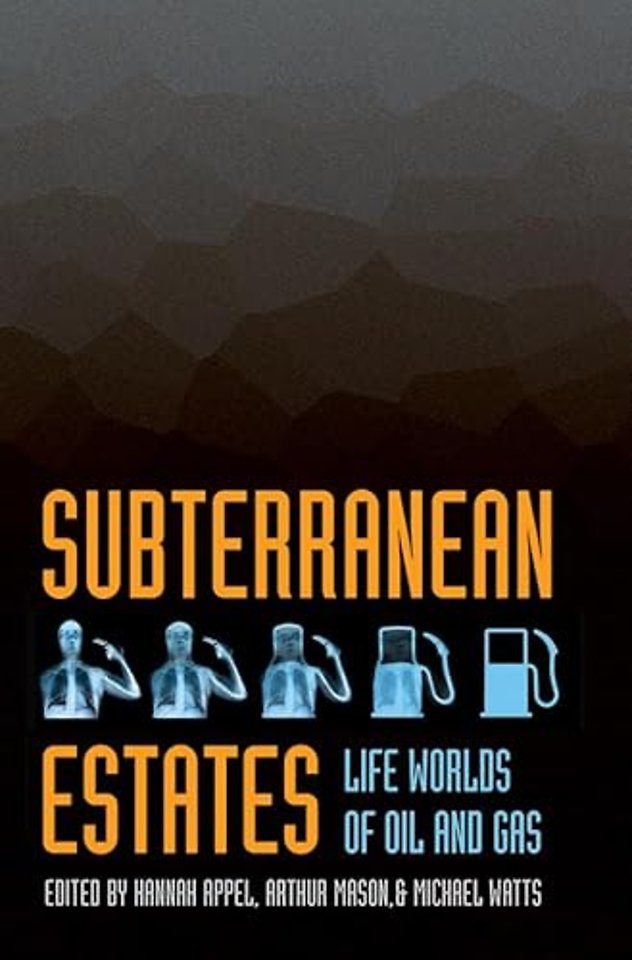 Subterranean Estates – Life Worlds of Oil and Gas