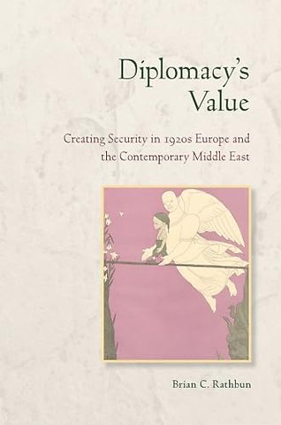 Diplomacy`s Value – Creating Security in 1920s Europe and the Contemporary Middle East