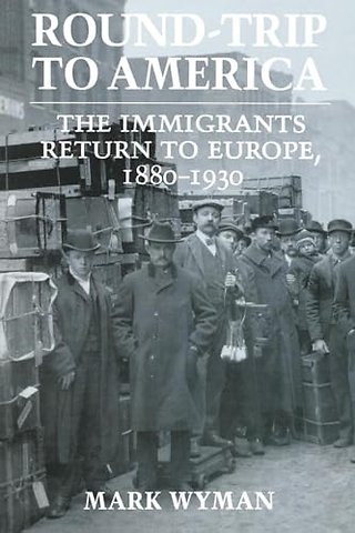 Round–Trip to America – The Immigrants Return to Europe, 1880–1930