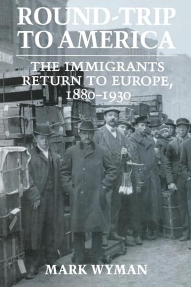 Round–Trip to America – The Immigrants Return to Europe, 1880–1930