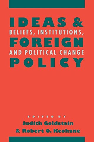 Ideas and Foreign Policy – Beliefs, Institutions, and Political Change