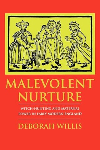 Malevolent Nurture – Witch–Hunting and Maternal Power in Early Modern England