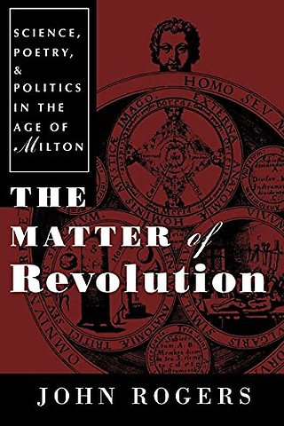 The Matter of Revolution – Science, Poetry, and Politics in the Age of Milton