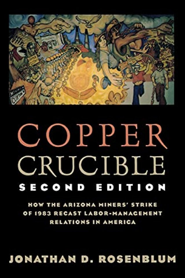 Copper Crucible – How the Arizona Miners` Strike of 1983 Recast Labor–Management Relations in America