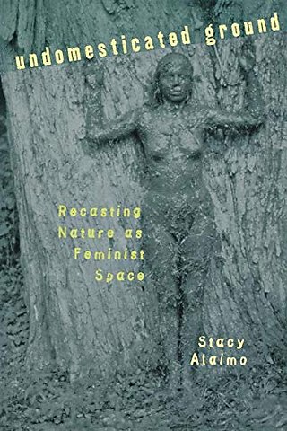 Undomesticated Ground – Recasting Nature As Feminist Space