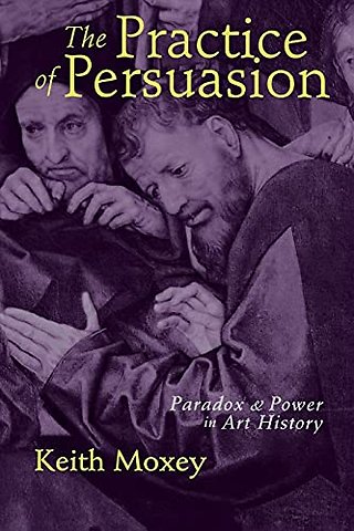 The Practice of Persuasion – Paradox and Power in Art History