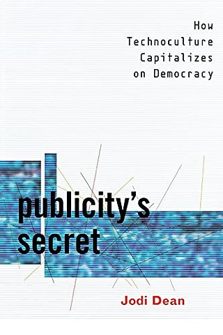 Publicity`s Secret – How Technoculture Capitalizes on Democracy