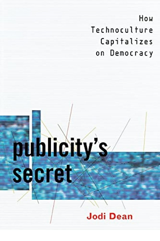 Publicity`s Secret – How Technoculture Capitalizes on Democracy
