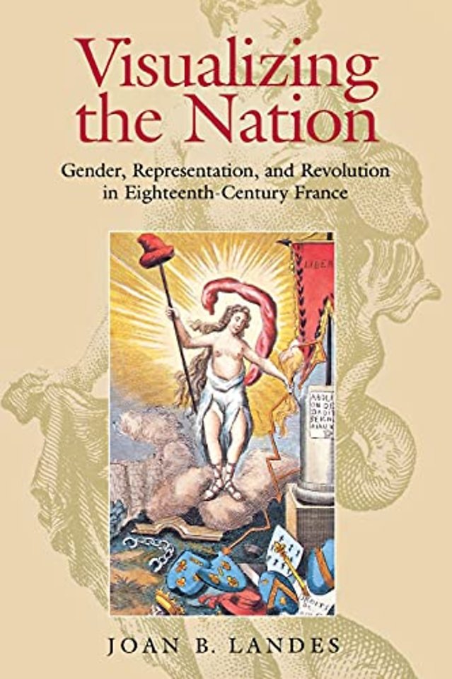 Visualizing the Nation – Gender, Representation, and Revolution in Eighteenth–Century France