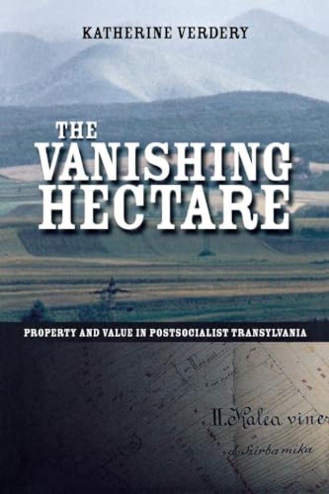The Vanishing Hectare – Property and Value in Postsocialist Transylvania