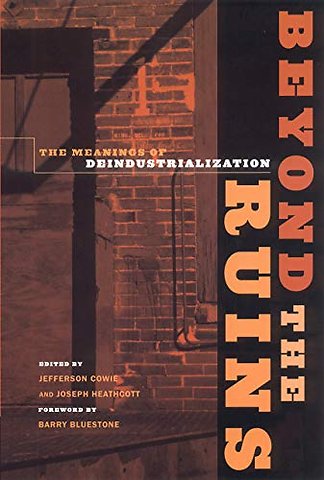 Beyond the Ruins – The Meanings of Deindustrialization