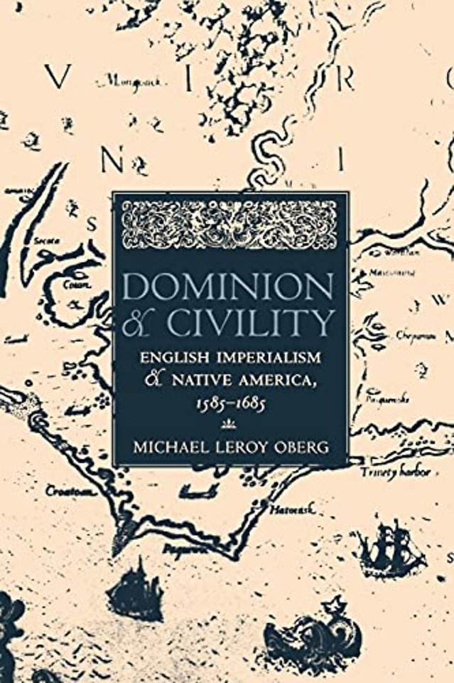 Dominion and Civility – English Imperialism, Native America, and the First American Frontiers, 1585–1685
