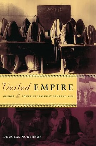 Veiled Empire – Gender and Power in Stalinist Central Asia