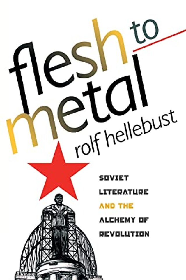 Flesh to Metal – Soviet Literature and the Alchemy of Revolution
