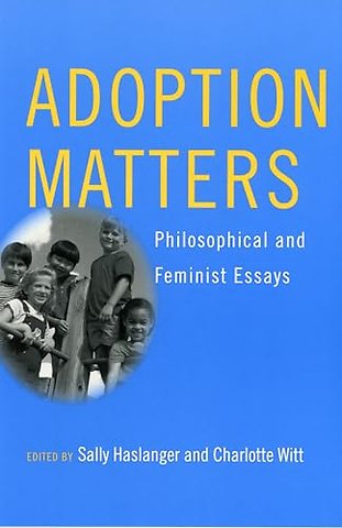 Adoption Matters – Philosophical and Feminist Essays