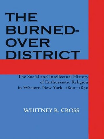 The Burned–over District – The Social and Intellectual History of Enthusiastic Religion in Western New York, 1800–1850
