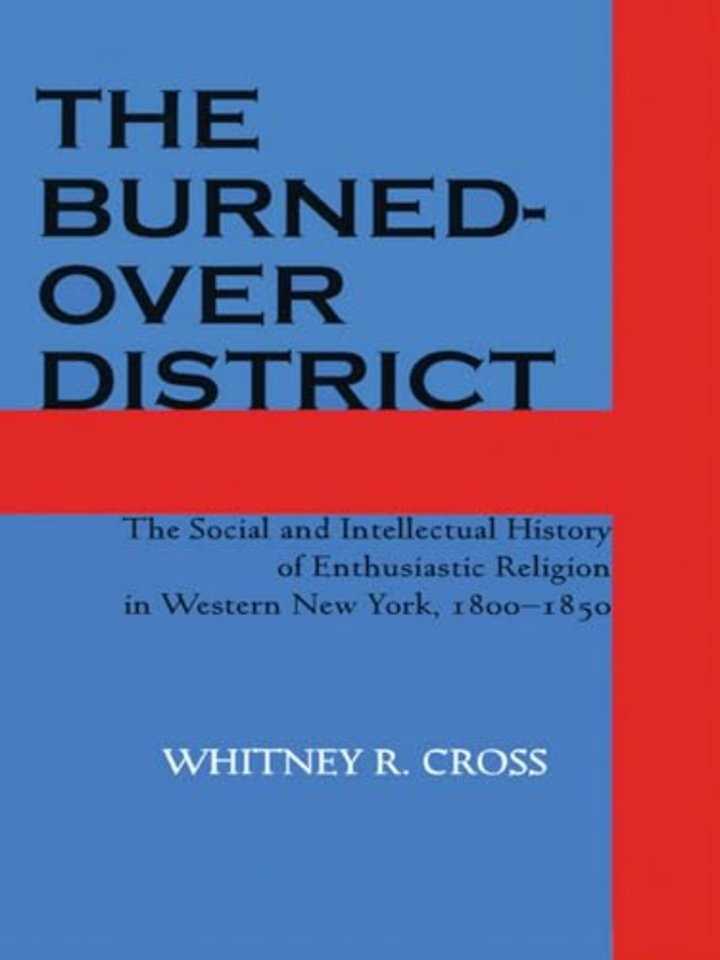 The Burned–over District – The Social and Intellectual History of Enthusiastic Religion in Western New York, 1800–1850