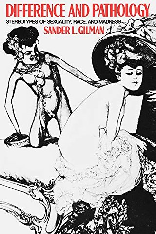 Difference and Pathology – Stereotypes of Sexuality, Race, and Madness
