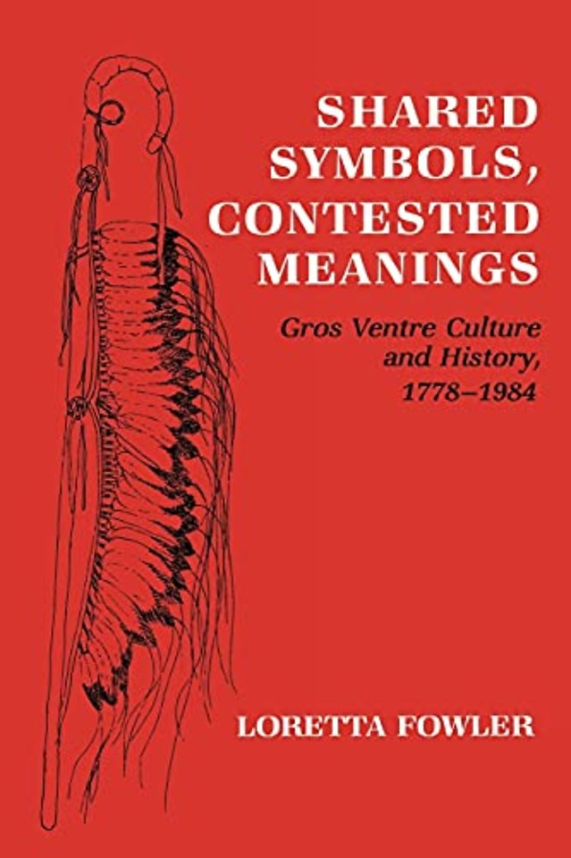 Shared Symbols, Contested Meanings – Gros Ventre Culture and History, 1778–1984