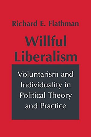 Willful Liberalism – Voluntarism and Individuality in Political Theory and Practice