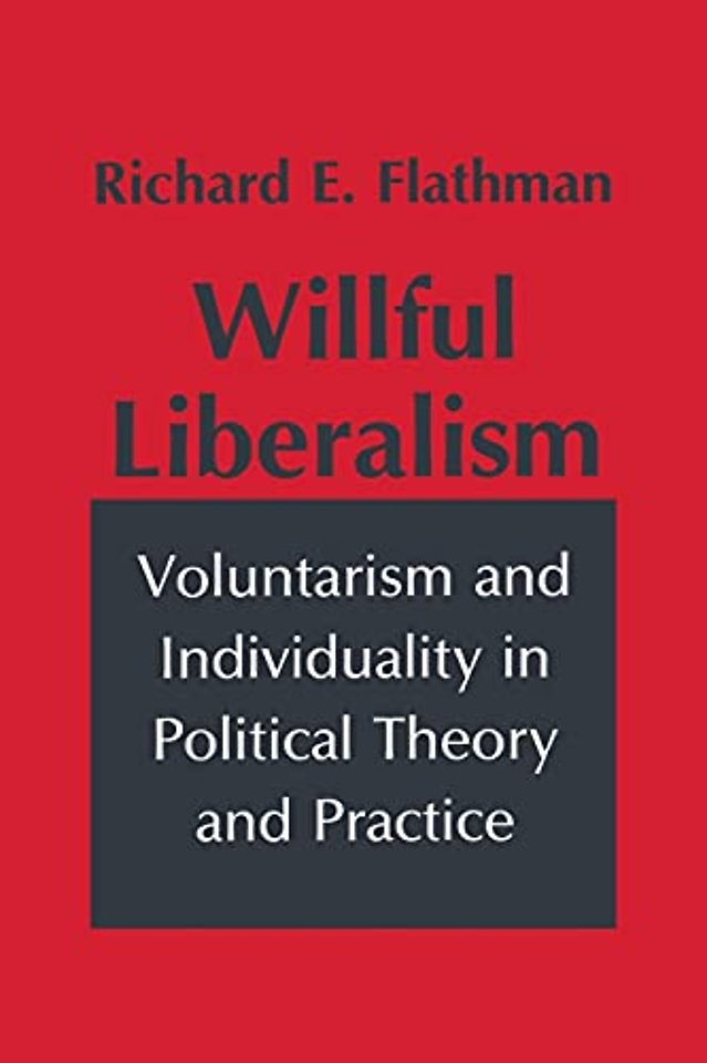 Willful Liberalism – Voluntarism and Individuality in Political Theory and Practice