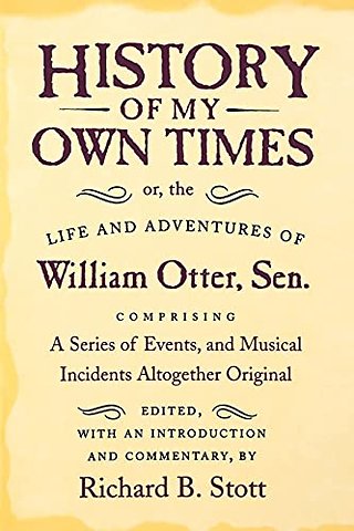 History of My Own Times; or, the Life and Adventures of William Otter, Sen., Comprising a Series of Events, and Musical Incidents Altogether